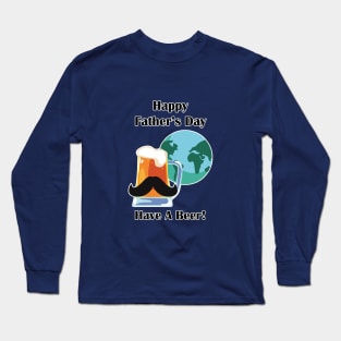 Happy Father's Day - Have A Beer! Long Sleeve T-Shirt